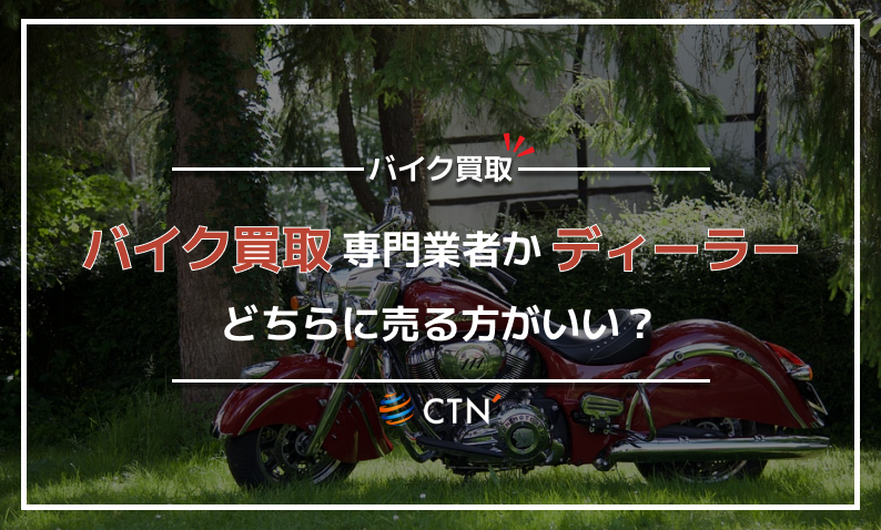 バイクは買取専門業者とディーラーどちらに売る方が良い？違いについて解説｜CTN車一括査定